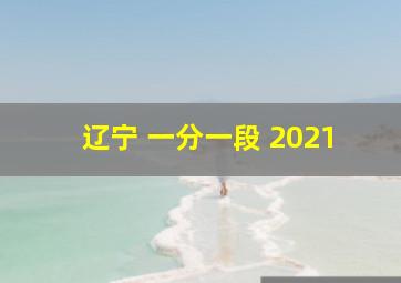 辽宁 一分一段 2021